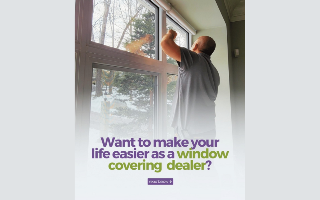 Want to Make Your Life Easier as a Window Covering Dealer?
